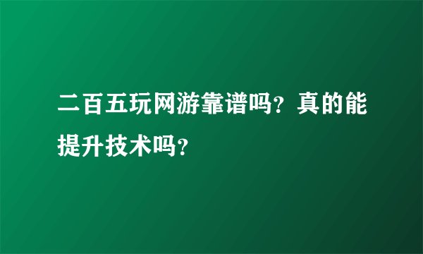 二百五玩网游靠谱吗？真的能提升技术吗？