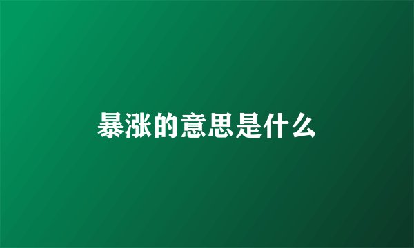 暴涨的意思是什么