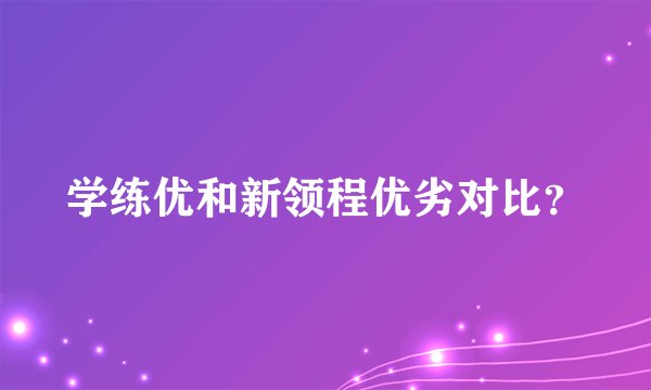 学练优和新领程优劣对比?