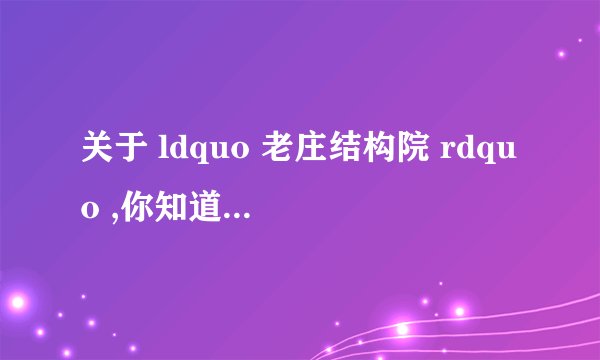 关于 ldquo 老庄结构院 rdquo ,你知道什么? - 知乎
