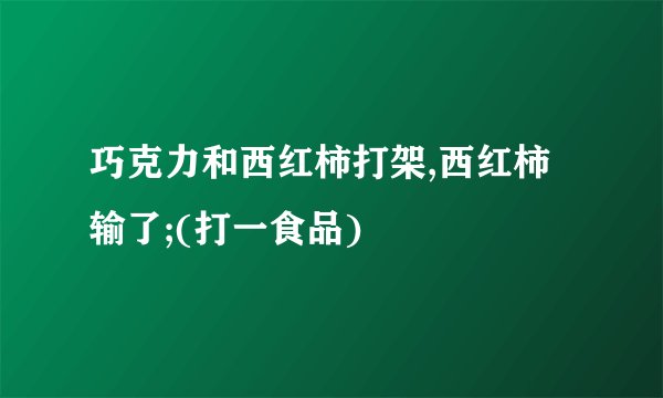 巧克力和西红柿打架,西红柿输了;(打一食品)