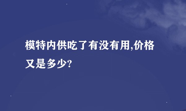 模特内供吃了有没有用,价格又是多少?