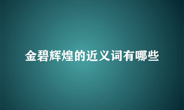 金碧辉煌的近义词有哪些