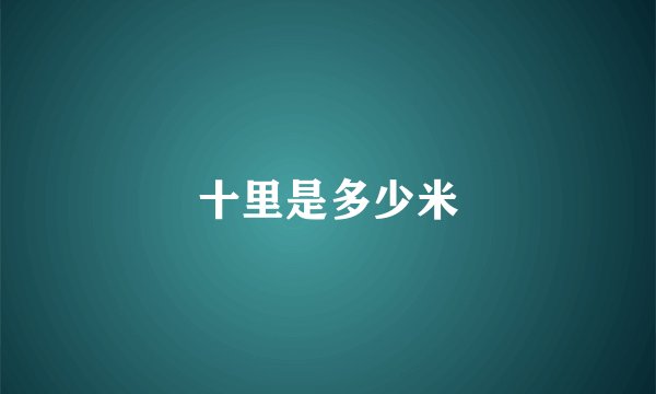 十里是多少米