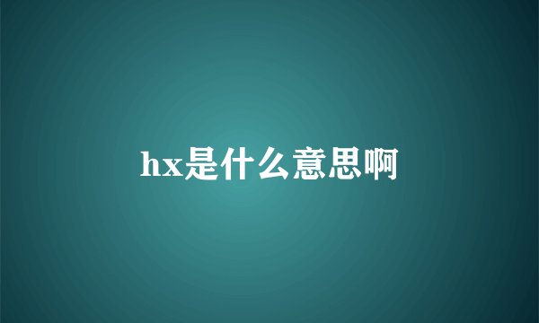 hx是什么意思啊