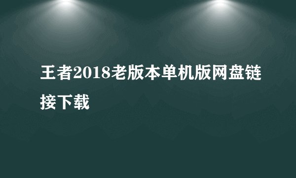王者2018老版本单机版网盘链接下载