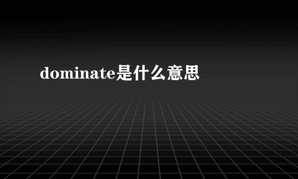 dominate是什么意思