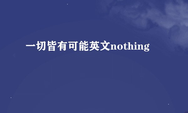 一切皆有可能英文nothing