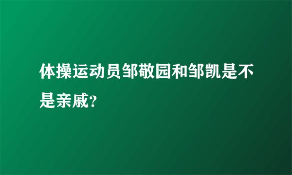 体操运动员邹敬园和邹凯是不是亲戚？