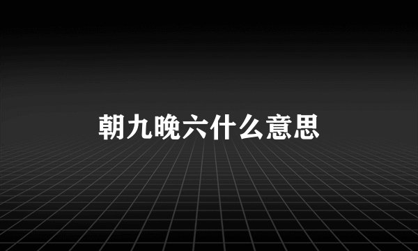 朝九晚六什么意思