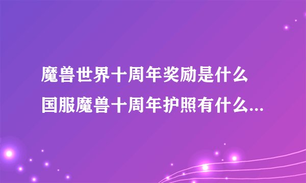魔兽世界十周年奖励是什么 国服魔兽十周年护照有什么用怎么领取