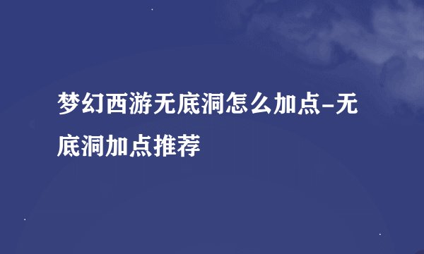 梦幻西游无底洞怎么加点-无底洞加点推荐