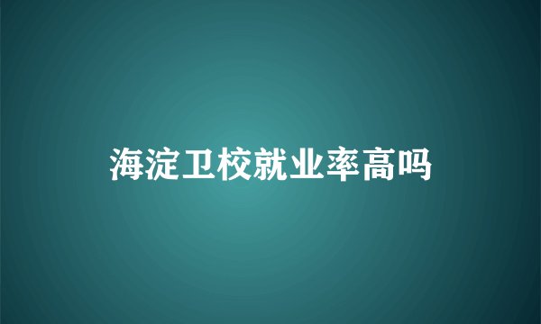 海淀卫校就业率高吗