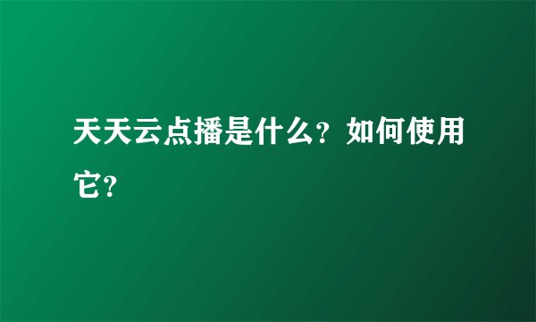 天天云点播是什么？如何使用它？