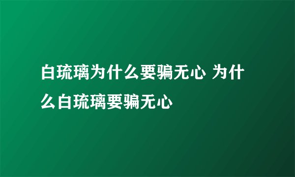 白琉璃为什么要骗无心 为什么白琉璃要骗无心