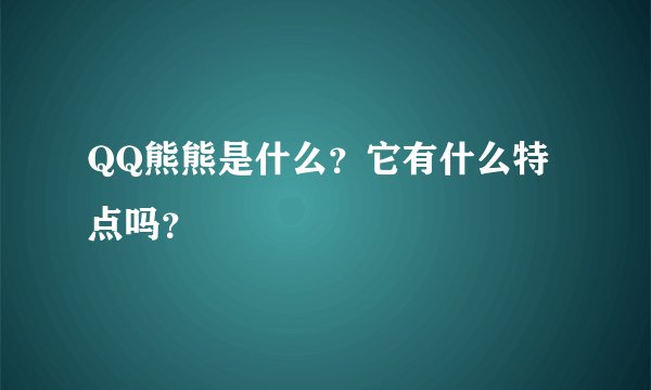 QQ熊熊是什么？它有什么特点吗？