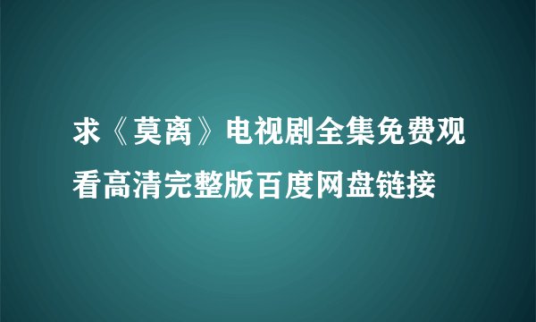 求《莫离》电视剧全集免费观看高清完整版百度网盘链接