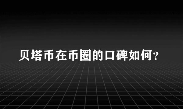 贝塔币在币圈的口碑如何？