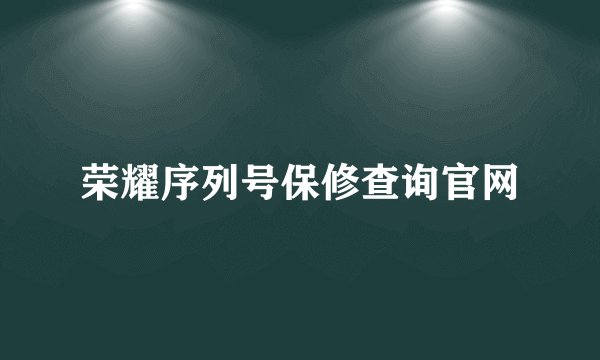 荣耀序列号保修查询官网
