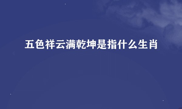 五色祥云满乾坤是指什么生肖