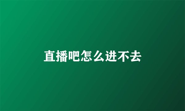 直播吧怎么进不去