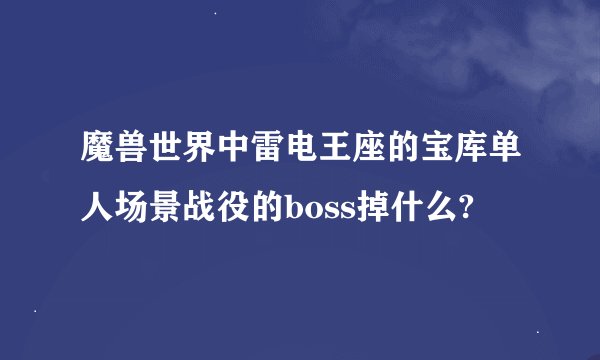 魔兽世界中雷电王座的宝库单人场景战役的boss掉什么?