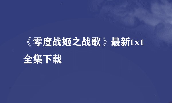 《零度战姬之战歌》最新txt全集下载