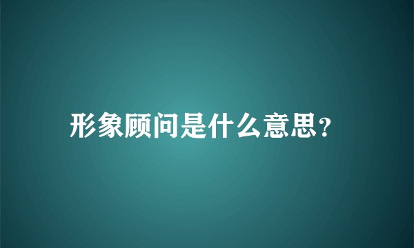 形象顾问是什么意思？