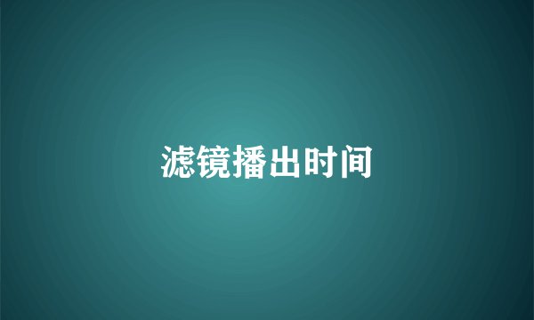 滤镜播出时间