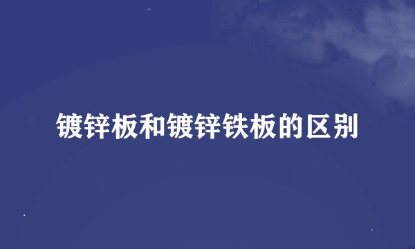 镀锌板和镀锌铁板的区别