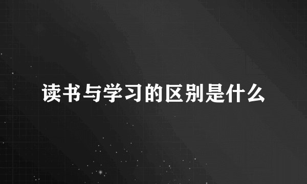 读书与学习的区别是什么