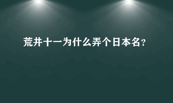 荒井十一为什么弄个日本名？