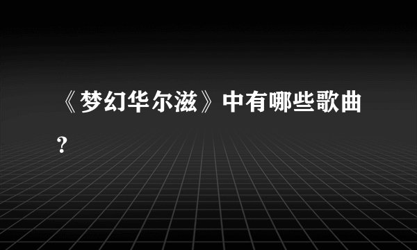 《梦幻华尔滋》中有哪些歌曲？