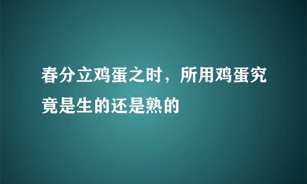 春分立鸡蛋之时，所用鸡蛋究竟是生的还是熟的