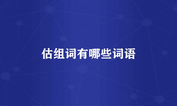 估组词有哪些词语