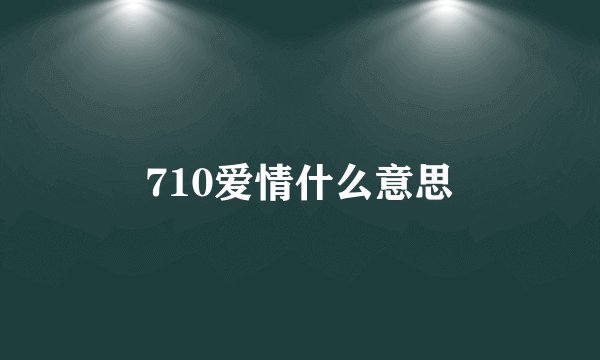 710爱情什么意思