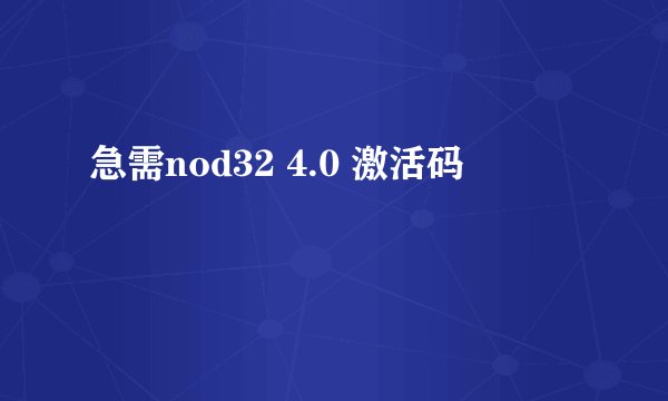 急需nod32 4.0 激活码
