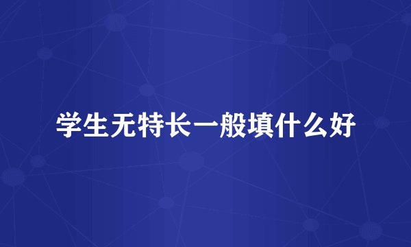 学生无特长一般填什么好