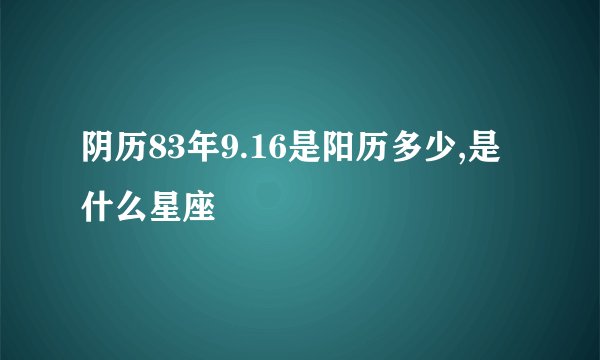 阴历83年9.16是阳历多少,是什么星座