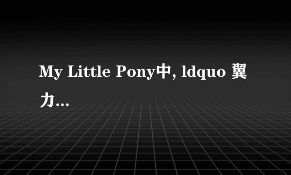My Little Pony中, ldquo 翼力 rdquo (wing power)是什么概念?