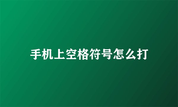 手机上空格符号怎么打