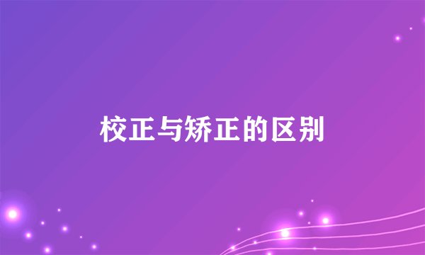 校正与矫正的区别