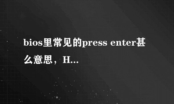 bios里常见的press enter甚么意思，Hard Disk boot priority什么意思，HDD-O 到底是硬盘还是软盘，赐教
