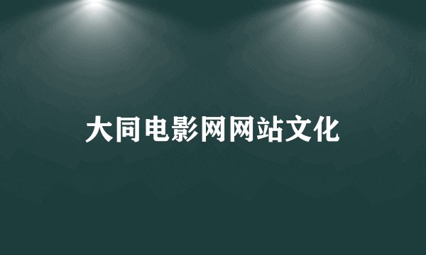 大同电影网网站文化