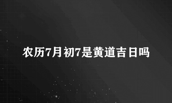 农历7月初7是黄道吉日吗