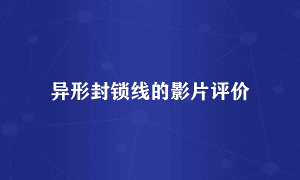 异形封锁线的影片评价