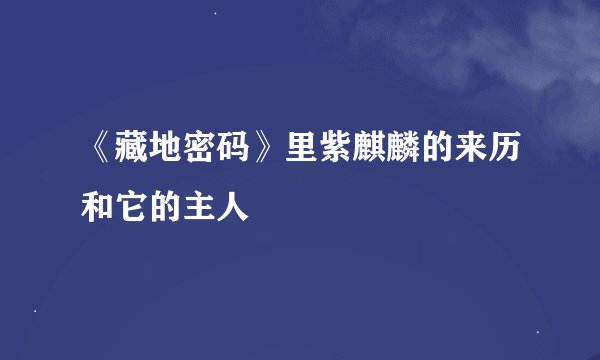 《藏地密码》里紫麒麟的来历和它的主人