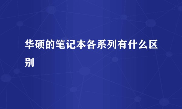 华硕的笔记本各系列有什么区别