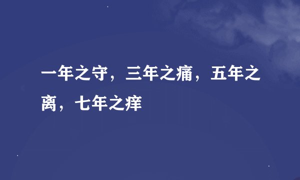 一年之守，三年之痛，五年之离，七年之痒