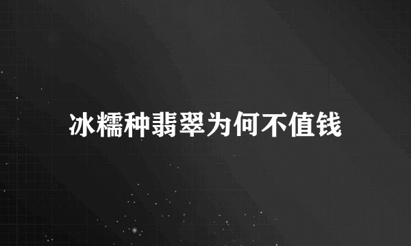 冰糯种翡翠为何不值钱